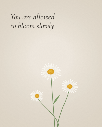 You Are Allowed to Bloom Slowly Quote